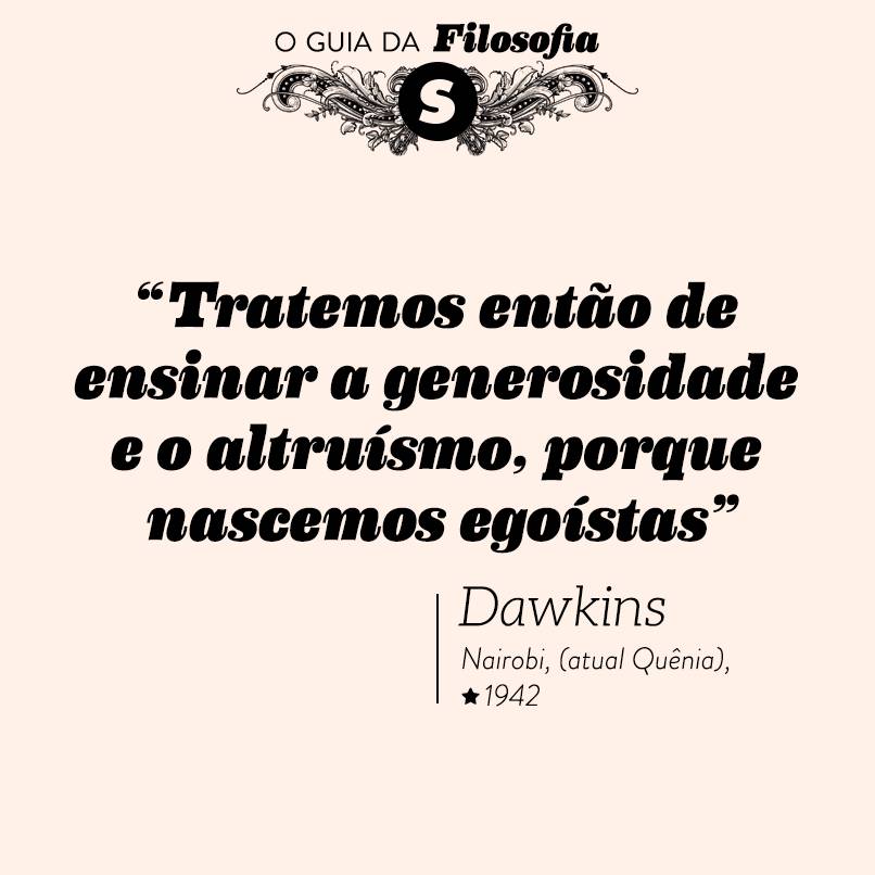 “Tratemos então de ensinar a generosidade e o altruísmo, porque nascemos egoístas”, Dawkins “Tratemos então de ensinar a generosidade e o altruísmo, porque nascemos egoístas”, Dawkins