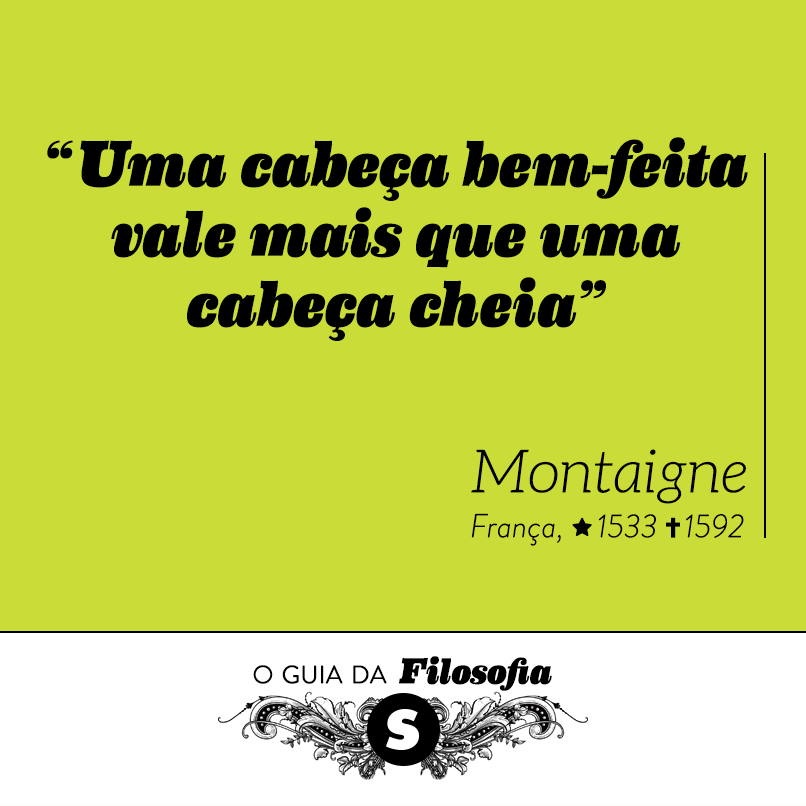 “Uma cabeça bem-feita vale mais do que uma cabeça cheia”, Montaigne