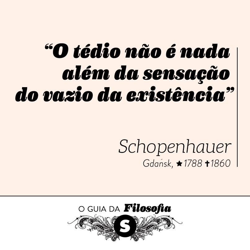 “O tédio não é nada além da sensação do vazio da existência”, Schopenhauer