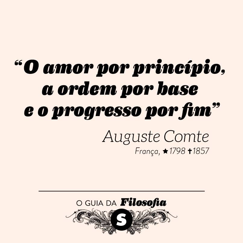 “O amor por princípio, a ordem por base e o progresso por fim”, Auguste Comte “O amor por princípio, a ordem por base e o progresso por fim”, Auguste Comte