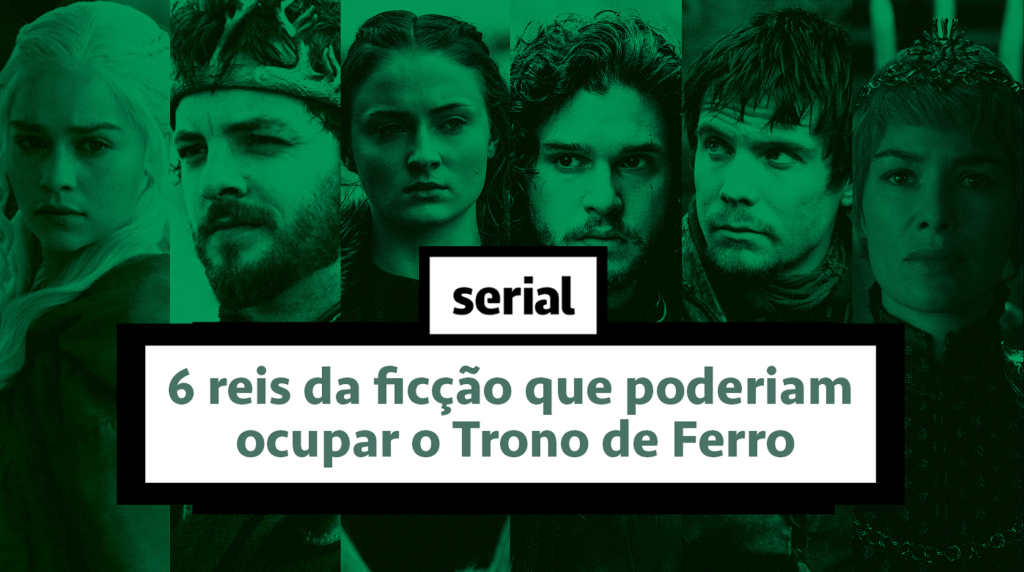 6 reis da ficção que poderiam ocupar o Trono de Ferro – SERIAL s02e09