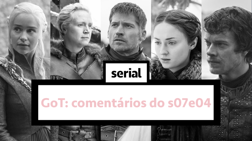 Game of Thrones: comentários do s07e04 – SERIAL ao vivo