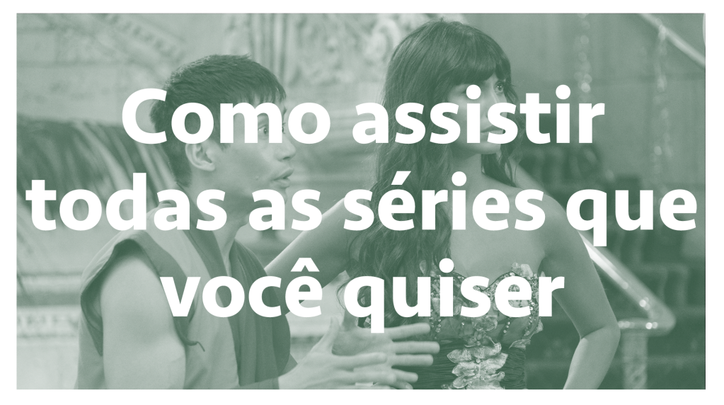 Como assistir todas as séries que você quiser – SERIAL s03e07