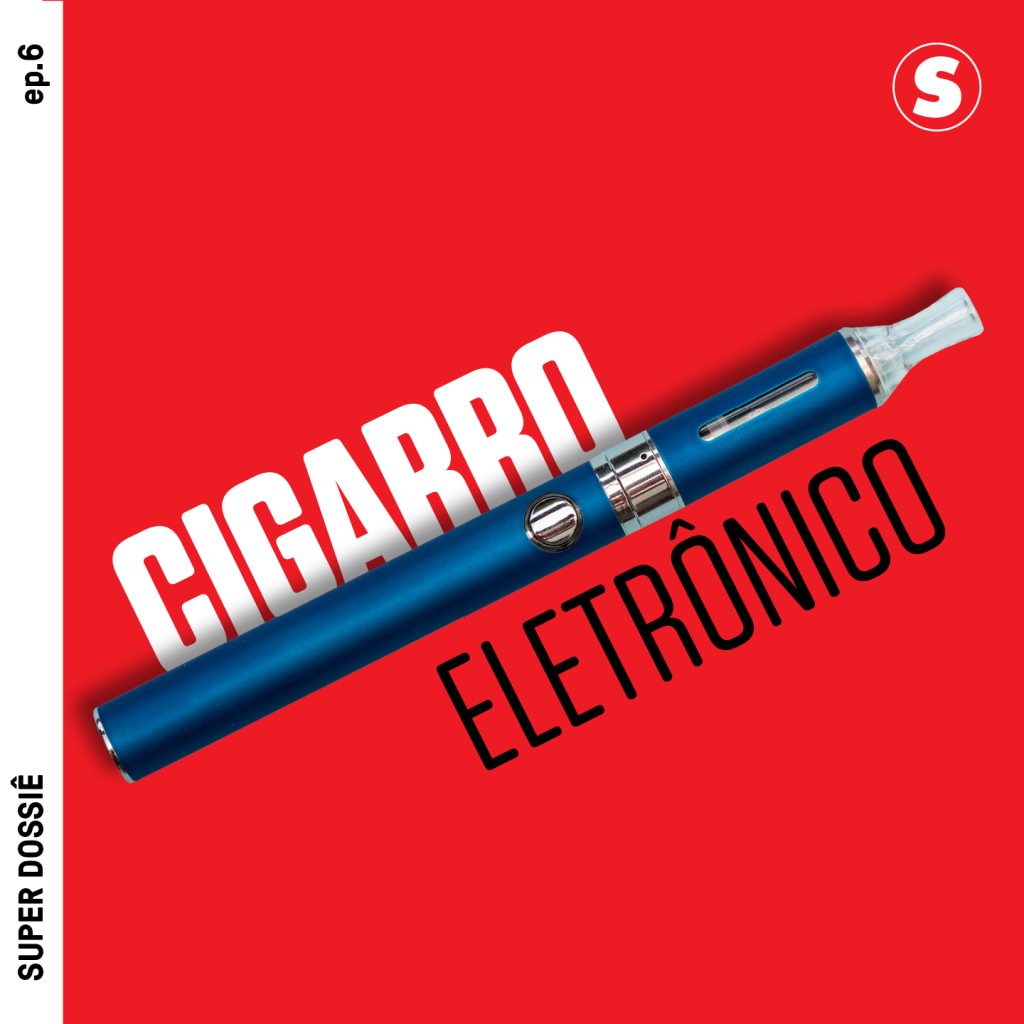 Podcast Dossiê #6: Cigarro eletrônico