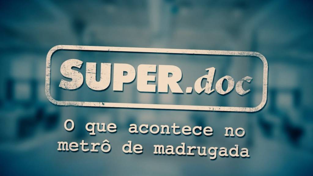 O que acontece no metrô de madrugada – Super.doc!