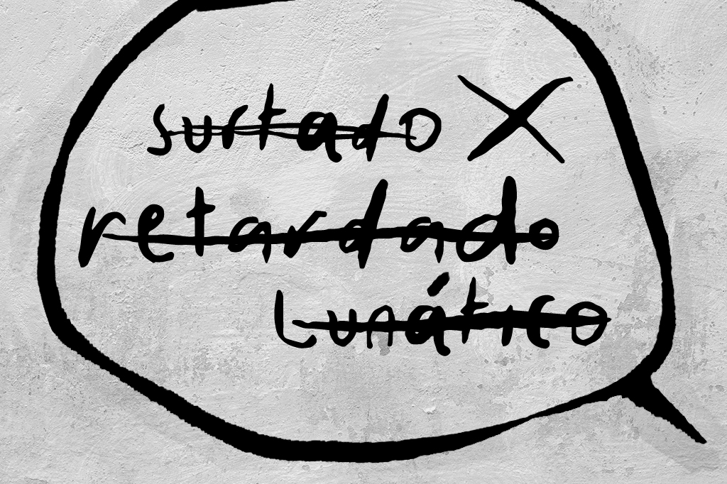 Balão de fala com as palavras riscadas: "surtado", "retardado" e "lunático".